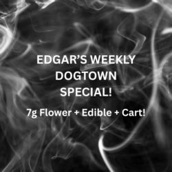 7g Flower + 1 Edible + 1 Vape Cart! - Edgar's DOGTOWN Weekly Special!